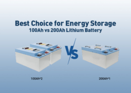 Best Choice for Energy Storage 100Ah Lithium Battery vs 200Ah Lithium Battery
